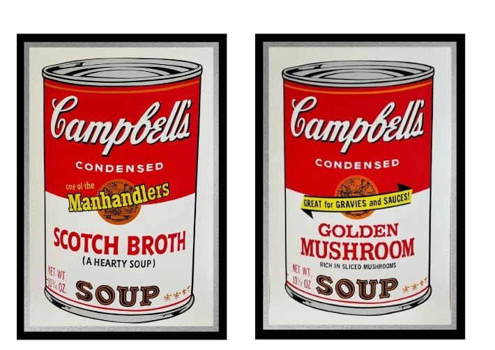 Andy WARHOL- 2- Full Sized- Screenprints "2 CAMPBELL SOUPS- Scotch Broth & Golden Mushroom"- Ships Flat - Guaranteed Beautiful!